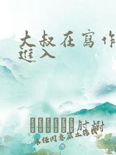 大叔在写作业时进入