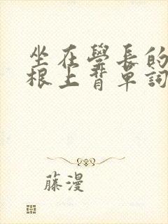 坐在学长的大紫根上背单词