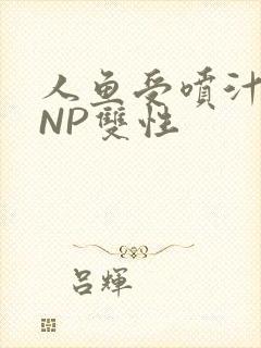 人鱼受喷汁红肿NP双性