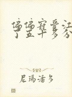 偏偏宠爱江忍弄了五十多分钟