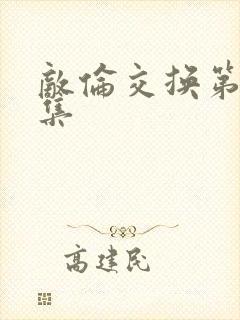 敌伦交换第20集