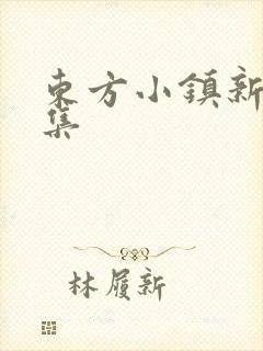 东方小镇新片合集