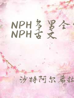 NPH多男全处NPH古文