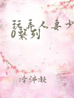 玩弄人妻少妇70系列