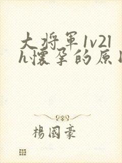 大将军1v2lh怀孕的原因