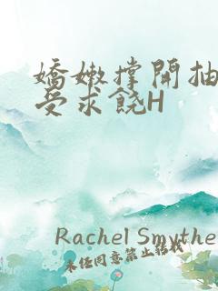 娇嫩撑开抽搐承受求饶H