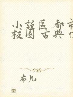 小说区 都市 校园 古典 偷拍