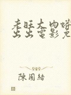 老旺大肉蟒进进出出电影免费