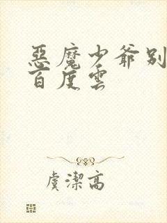 恶魔少爷别吻我百度云