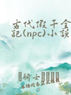 古代假千金挨日记(npc)小说