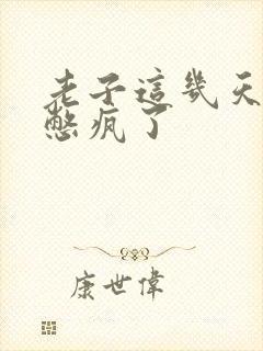 老子这几天都要憋疯了