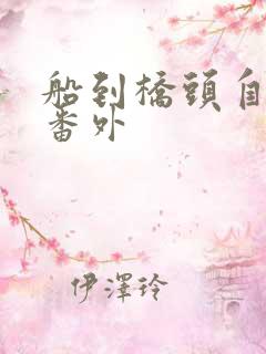 船到桥头自然直番外