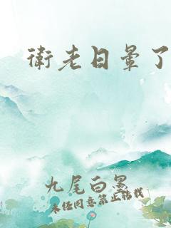 卫老日晕了淑蓉