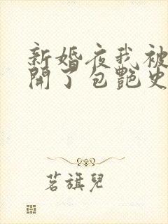 新婚夜我被伴郎开了包艳史