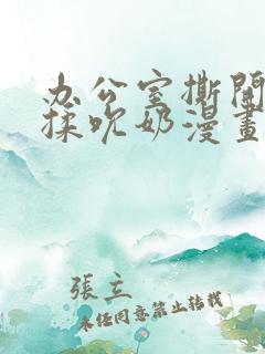 办公室撕开奶罩揉吮奶漫画