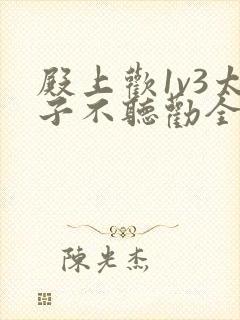 殿上欢1v3太子不听劝全文