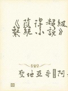 《获得超级胬肉系统小说》