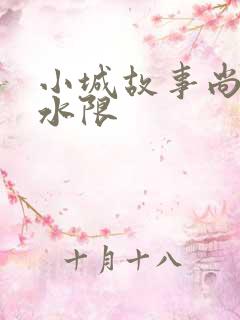 小城故事尚扇弱水限