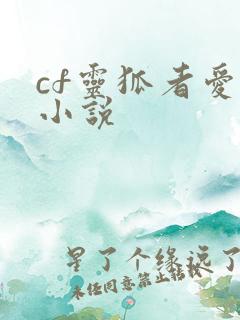 cf灵狐者爱情小说