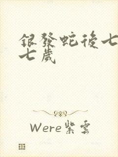 银发蛇后七岁七七岁