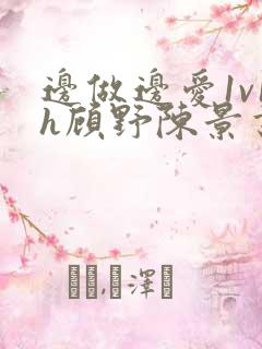 边做边爱1v1h顾野陈景书