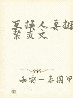 互换人妻挺进好紧爽文