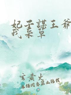 妃子谋王爷采花我采草