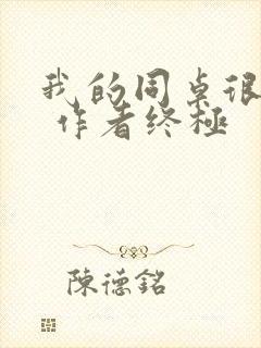 我的同桌很娇软 作者终极