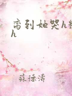 脔到她哭h粗话h