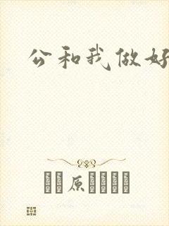公和我做好爽