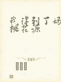 我得到了妈妈的桃花源