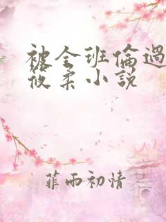 被全班伦过的高筱柔小说