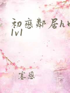 初恋邻居h肉肉1v1