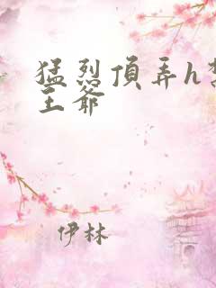 猛烈顶弄h禁欲王爷