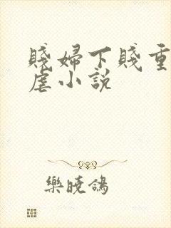 贱妇下贱重口玩虐小说