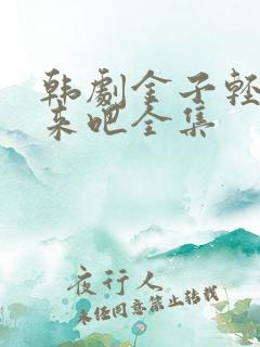 韩剧金子轻松出来吧全集