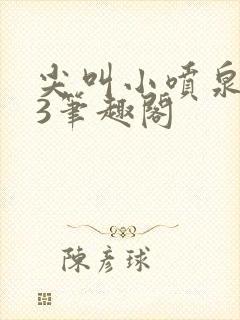 尖叫小喷泉1v3笔趣阁