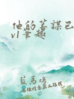 他的蓄谋已久1v1笔趣