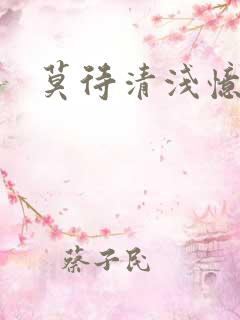 莫待清浅忆往昔