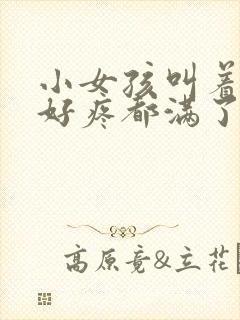 小女孩叫着好大好疼都满了