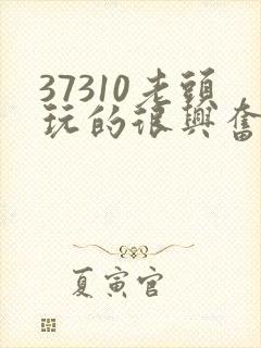 37310老头玩的很兴奋