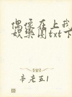 偶像在上我在下娱乐圈txt下载