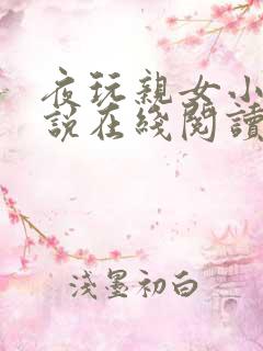 夜玩亲女小妍小说在线阅读