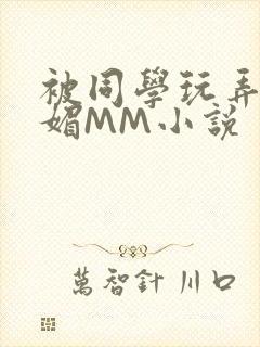 被同学玩弄的妩媚MM小说