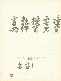 言教授要撞坏了无弹窗免费阅读