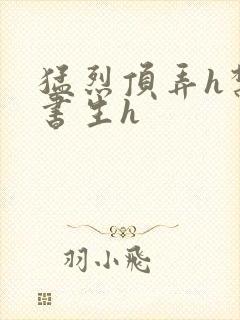 猛烈顶弄h禁欲书生h