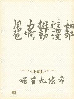 用力挺进她的花苞啊动漫邹菊