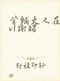 首辅大人在上1v1谢昭