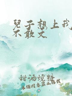 儿子想上我但又不敢文