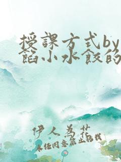 授课方式by肉馅小水饺的作者
